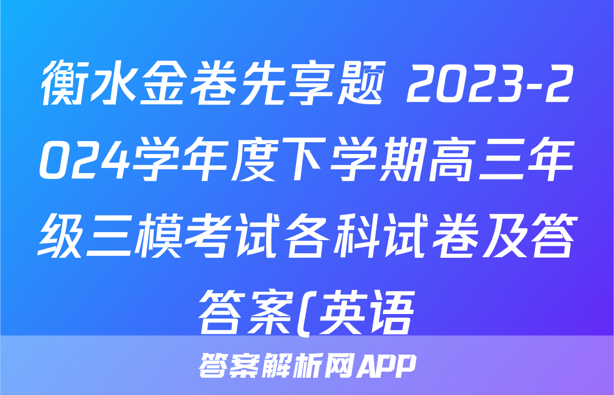 衡水金卷先享题 2023-2024学年度下学期高三年级三模考试各科试卷及答答案(英语)